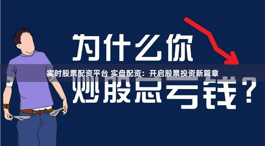 实时股票配资平台 实盘配资：开启股票投资新篇章